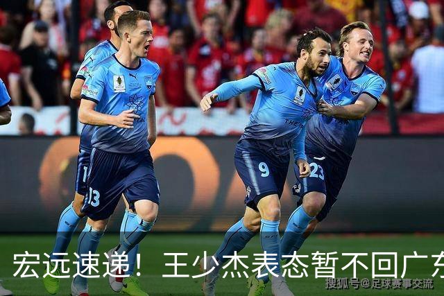 宏远速递！王少杰表态暂不回广东，徐杰深夜发声，杜锋最新消息