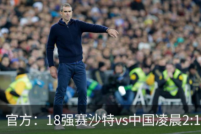 官方：18强赛沙特vs中国凌晨2:15开球