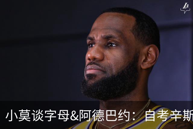 小莫谈字母&阿德巴约：自考辛斯与浓眉后 多年未见全明星双塔组合