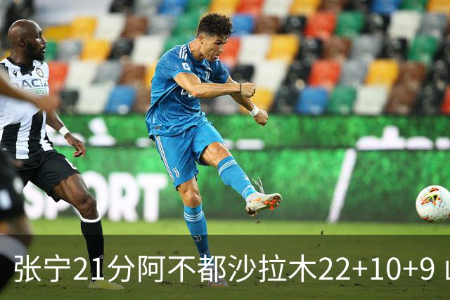 张宁21分阿不都沙拉木22+10+9 山西险胜新疆