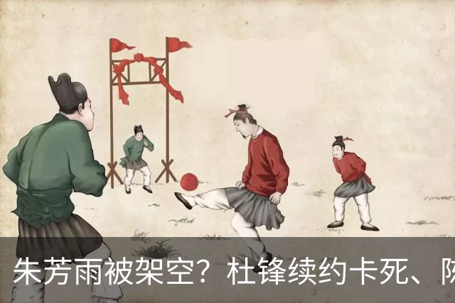 朱芳雨被架空？杜锋续约卡死、陈海涛亲自接管，十一冠王这回比换帅还狠