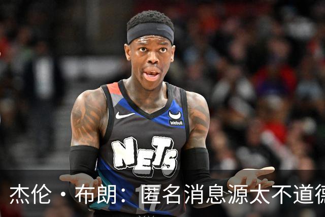 杰伦·布朗：匿名消息源太不道德 他们传播假消息&败坏别人名声
