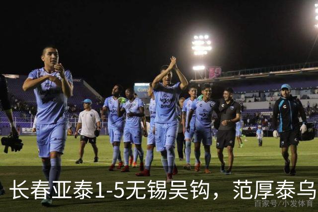 长春亚泰1-5无锡吴钩，范厚泰乌龙，易县龙梅开二度