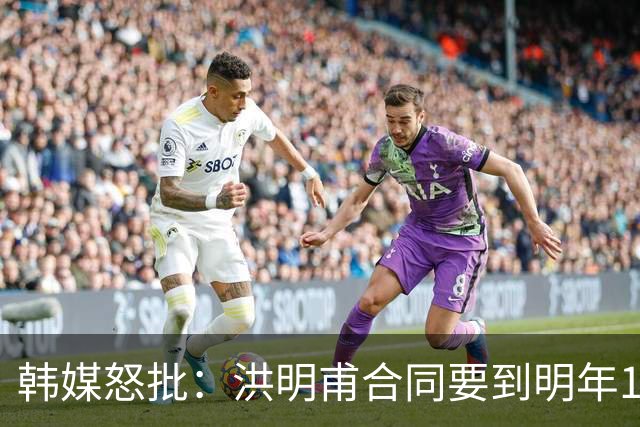 韩媒怒批：洪明甫合同要到明年1月亚洲杯 他该被立即解职！